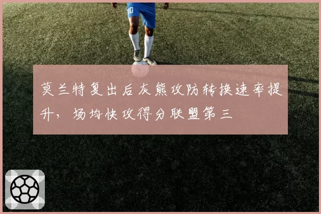 莫兰特复出后灰熊攻防转换速率提升,场均快攻得分联盟第三