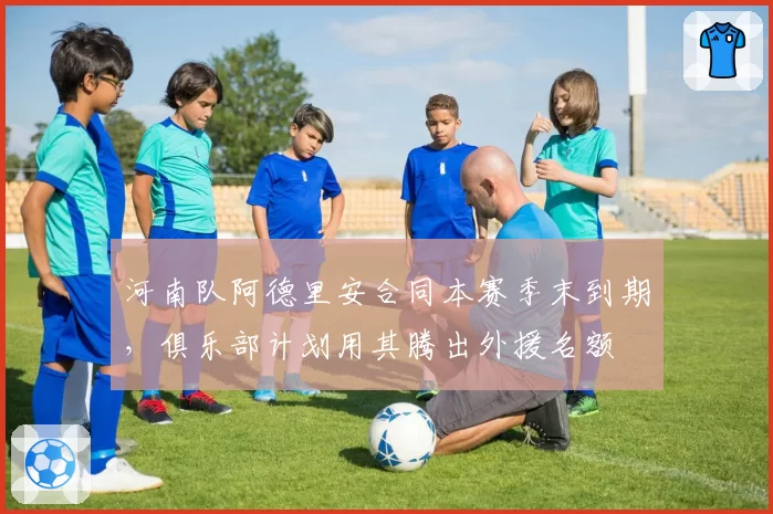 河南队阿德里安合同本赛季末到期,俱乐部计划用其腾出外援名额