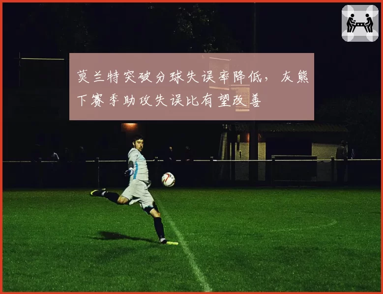莫兰特突破分球失误率降低,灰熊下赛季助攻失误比有望改善