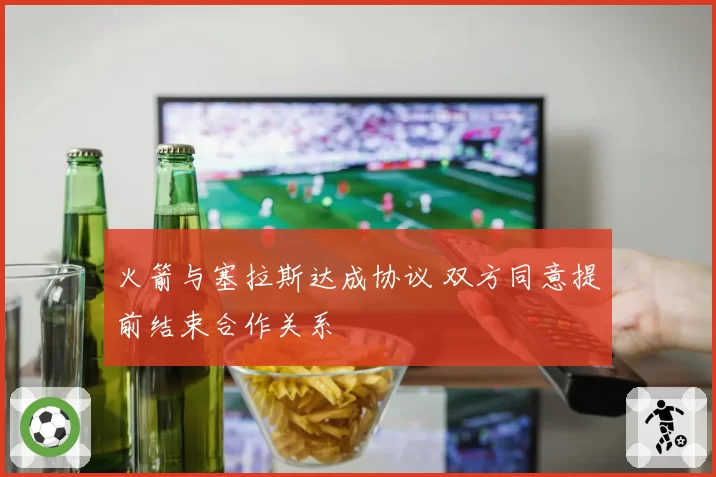 火箭与塞拉斯达成协议 双方同意提前结束合作关系