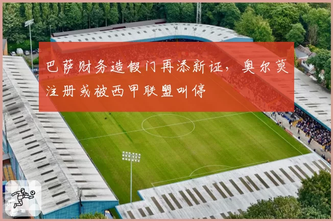 巴萨财务造假门再添新证,奥尔莫注册或被西甲联盟叫停